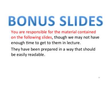 You	  are	  responsible	  for	  the	  material	  contained	   on	  the	  following	  slides,	  though	  we	  may	  not	  have	   enough	  9me	  to	  get	  to	  them	  in	  le