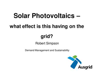 Solar Photovoltaics – what effect is this having on the grid? Robert Simpson Demand Management and Sustainability