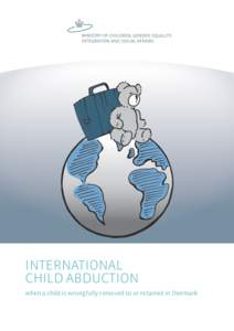 INTERNATIONAL CHILD ABDUCTION when a child is wrongfully removed to or retained in Denmark THIS FOLDER In this folder you can read about the rules that apply when a child living in a Hague