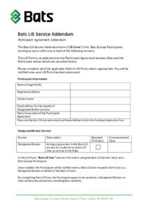 Bats LIS Service Addendum Participant Agreement Addendum The Bats LIS Service Addendum form (“LIS Form”) is for Bats Europe Participants wishing to use or offer one or both of the following services. This LIS Form is