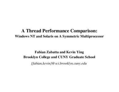 A Thread Performance Comparison: Windows NT and Solaris on A Symmetric Multiprocessor Fabian Zabatta and Kevin Ying Brooklyn College and CUNY Graduate School {fabian,kevin}@sci.brooklyn.cuny.edu