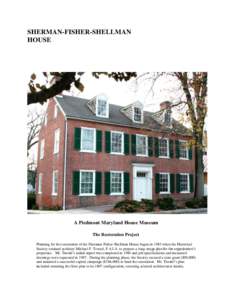 SHERMAN-FISHER-SHELLMAN HOUSE A Piedmont Maryland House Museum The Restoration Project Planning for the restoration of the Sherman-Fisher-Shellman House began in 1983 when the Historical
