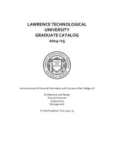 LAWRENCE TECHNOLOGICAL UNIVERSITY GRADUATE CATALOG 2014–15  Announcement of General Information and Courses in the Colleges of