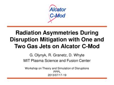 Radiation Asymmetries During Disruption Mitigation with One and Two Gas Jets on Alcator C-Mod G. Olynyk, R. Granetz, D. Whyte MIT Plasma Science and Fusion Center Workshop on Theory and Simulation of Disruptions