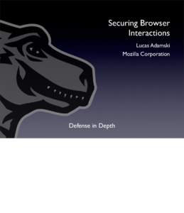 Securing Browser Interactions Lucas Adamski Mozilla Corporation  Defense in Depth