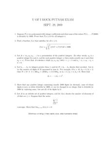 U OF I MOCK PUTNAM EXAM SEPT. 29, [removed]Suppose P (x) is a polynomial with integer coefficients such that none of the values P (1), . . . , P[removed]is divisible by[removed]Prove that P (n) 6= 0 for all integers n. 2. Fi