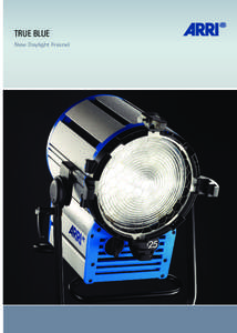 TRUE BLUE New Daylight Fresnel THE EVOLUTION Of Authentic ARRI TRUE BLUE Lighting Continues… Following the introduction of the True Blue tungsten