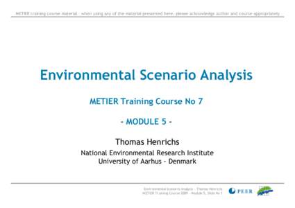 M ETIER training course material – when using any of the material presented here, please acknowledge author and course appropriately  Environmental Scenario Analysis METIER Training Course No 7 - MODULE 5 Thomas Henric