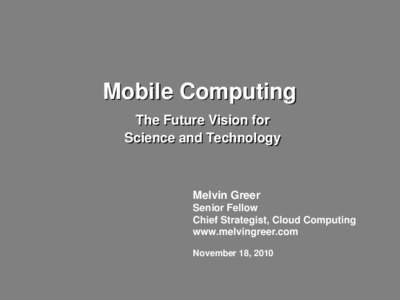 Mobile Computing The Future Vision for Science and Technology Melvin Greer Senior Fellow