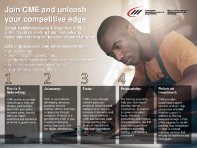 Join CME and unleash your competitive edge Canadian Manufacturers & Exporters (CME) is the country’s leading trade and industry association serving as the voice of manufacturers. CME improves your competitiveness throu