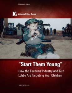 FEBRUARY 2016  “Start Them Young” How the Firearms Industry and Gun Lobby Are Targeting Your Children W W W.V P C . O R G
