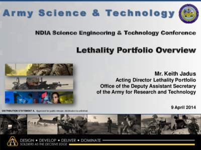 A r m y S c i e n c e & Te c h n o l o g y NDIA Science Engineering & Technology Conference Lethality Portfolio Overview Mr. Keith Jadus Acting Director Lethality Portfolio