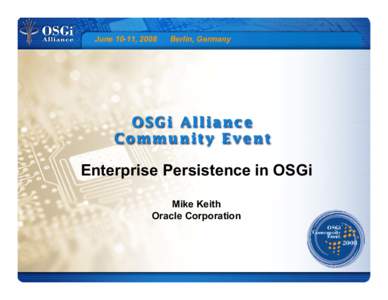 June 10-11, 2008  Berlin, Germany Enterprise Persistence in OSGi Mike Keith