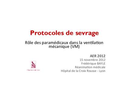 Protocoles de sevrage Rôle	
  des	
  paramédicaux	
  dans	
  la	
  ven�la�on	
   mécanique	
  (VM)	
      AER	
  2012	
  