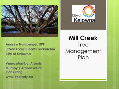 Mill Creek  Andrew Hunsberger, RPF Urban Forest Health Technician City of Kelowna Verna Mumby, Arborist