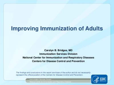 Improving Immunization of Adults  Carolyn B. Bridges, MD Immunization Services Division National Center for Immunization and Respiratory Diseases Centers for Disease Control and Prevention