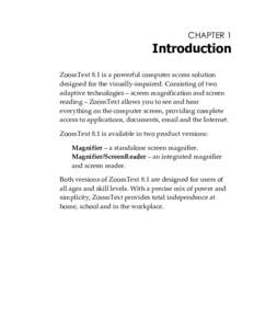 CHAPTER 1  Introduction ZoomText 8.1 is a powerful computer access solution designed for the visually-impaired. Consisting of two adaptive technologies – screen magnification and screen