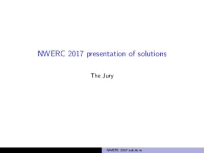NWERC 2017 presentation of solutions The Jury NWERC 2017 solutions  NWERC 2017 Jury