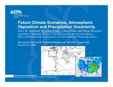 Future Climate Scenarios, Atmospheric Deposition and Precipitation Uncertainty Alice B. Gilliland, Kristen Foley, Chris Nolte, and Steve Howard Atmospheric Modeling Division, National Exposure Research Laboratory Office 