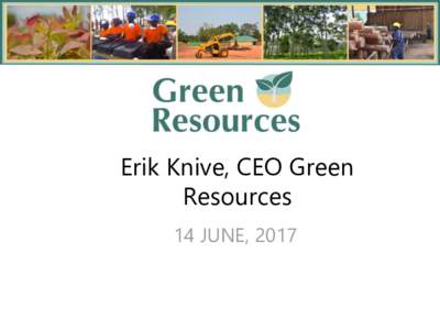 Erik Knive, CEO Green Resources 14 JUNE, 2017 EAST AFRICAN ECONOMIC GROWTH CONTINUING AT A STRONG PHASE UNDERPIPNNED BY A STRONG POPULATION GROWTH AND CHANGES IN DEMOGRAPHICS…