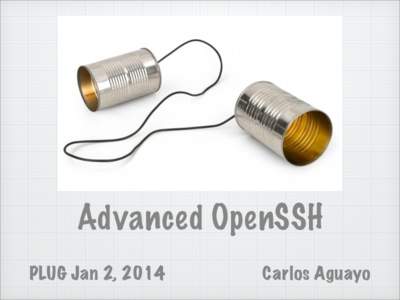 Advanced OpenSSH ! PLUG Jan 2, 2014  Carlos Aguayo