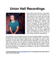 Union Hall Recordings Union Hallʼs head sound tech, Alex Nahas, has come full circle. He cut his teeth as an audio engineer some twenty odd years ago when he ran an ad in the back of a local San Francisco music magazine