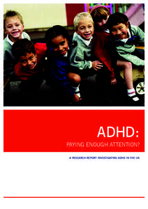 ADHD: PAYING ENOUGH ATTENTION? A RESEARCH REPORT INVESTIGATING ADHD IN THE UK FOREWORD Attention Deficit Hyperactivity Disorder (ADHD) is a real condition which, if not diagnosed and treated,