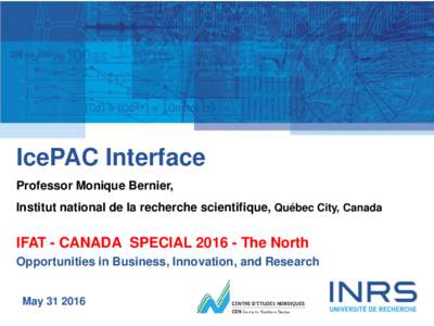 IcePAC Interface Professor Monique Bernier, Institut national de la recherche scientifique, Québec City, Canada IFAT - CANADA SPECIALThe North Opportunities in Business, Innovation, and Research