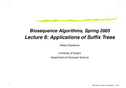 Biosequence Algorithms, SpringLecture 8: Applications of Suffix Trees ¨ Pekka Kilpelainen University of Kuopio