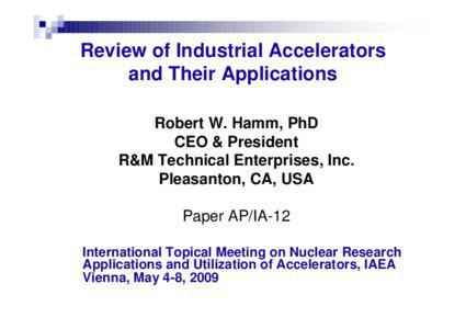 Review of Industrial Accelerators and Their Applications Robert W. Hamm, PhD