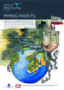 PIPING PROFITS Mapping the 6,038 subsidiaries owned by ten of the world’s most powerful Extractive Industry giants and the quest by Latin American journalists to find out more Written and researched by Nick Mathiason