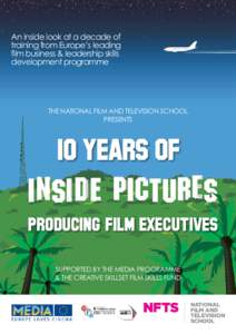 An inside look at a decade of training from Europe’s leading film business & leadership skills development programme  THE NATIONAL FILM AND TELEVISION SCHOOL