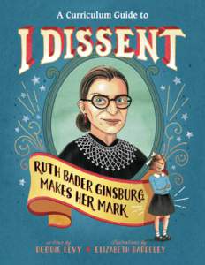 A Curriculum Guide to  Background/Summary From early on, Ruth Bader Ginsburg championed fairness and equality. She objected to different expectations for girls and boys, prejudice against minority groups in places like 