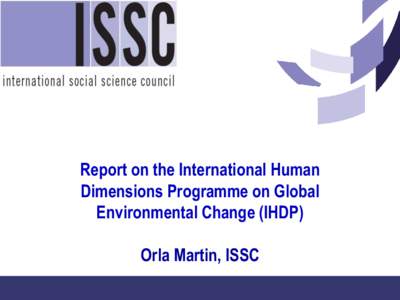 Report on the International Human Dimensions Programme on Global Environmental Change (IHDP) Orla Martin, ISSC  Human Dimensions on Global Change