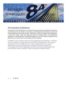 Presentation Guidelines The purpose of the Symposium is to stimulate communication and interaction between practitioners and users, foster an interest in, and development of quantitative analysis of national defense and 