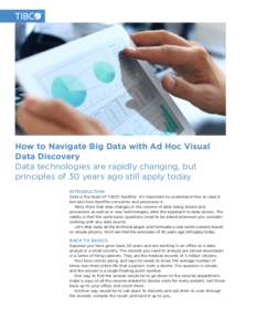 How to Navigate Big Data with Ad Hoc Visual Data Discovery Data technologies are rapidly changing, but principles of 30 years ago still apply today INTRODUCTION Data is the heart of TIBCO Spotfire®. It’s important to 