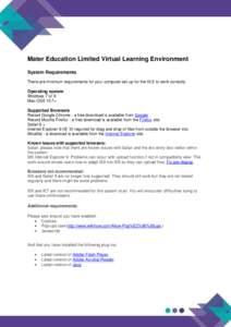 Mater Education Limited Virtual Learning Environment System Requirements There are minimum requirements for your computer set up for the VLE to work correctly. Operating system Windows 7 or 8