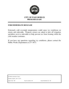 CITY OF PASO ROBLES PRESS RELEASE FOR IMMEDIATE RELEASE Extremely cold overnight temperatures could cause icy conditions on streets and sidewalks. Property owners are asked to turn off irrigation sprinklers next to sidew