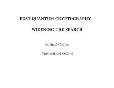 POST QUANTUM CRYPTOGRAPHY – WIDENING THE SEARCH Michael Collins University of Oxford