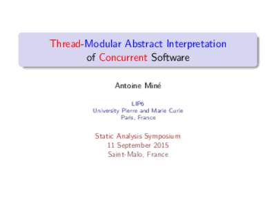 Thread-Modular Abstract Interpretation of Concurrent Software Antoine Min´e LIP6 University Pierre and Marie Curie Paris, France