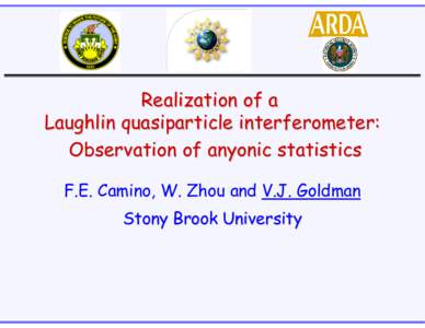 Realization of a Laughlin quasiparticle interferometer: Observation of anyonic statistics F.E. Camino, W. Zhou and V.J. Goldman Stony Brook University