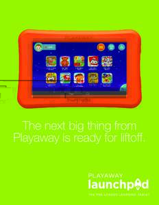 The next big thing from Playaway is ready for liftoff. Playaway Launchpad Playaway Launchpad is the first ever secure, pre-loaded learning tablet designed for children in a circulation environment.