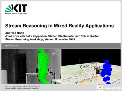 Stream Reasoning in Mixed Reality Applications Andreas Harth Joint work with Felix Keppmann, Steffen Stadtmueller and Tobias Kaefer Stream Reasoning Workshop, Vienna, November 2015 INSTITUTE AIFB