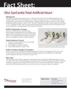 Fact Sheet: 50cc SynCardia Total Artificial Heart Background The 50cc SynCardia Total Artificial Heart is a smaller version of the 70cc SynCardia temporary Total Artificial Heart that received FDA approval as a bridge to