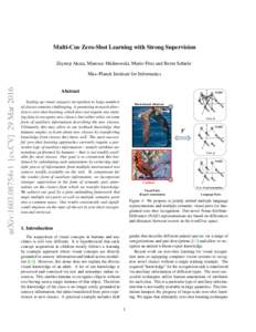 Multi-Cue Zero-Shot Learning with Strong Supervision Zeynep Akata, Mateusz Malinowski, Mario Fritz and Bernt Schiele arXiv:1603.08754v1 [cs.CV] 29 MarMax-Planck Institute for Informatics