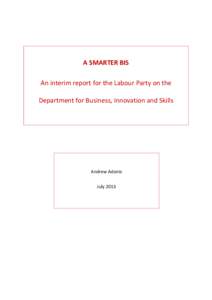 A SMARTER BIS An interim report for the Labour Party on the Department for Business, Innovation and Skills Andrew Adonis July 2013