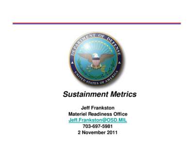 Sustainment Metrics Jeff Frankston Materiel Readiness Office [removed[removed]November 2011