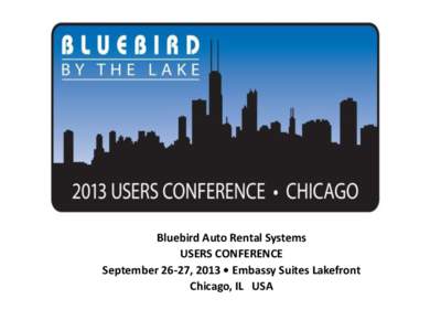 Bluebird Auto Rental Systems USERS CONFERENCE September 26-27, 2013 • Embassy Suites Lakefront Chicago, IL USA  Global Value Leader in