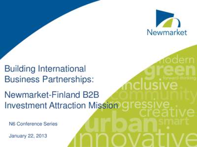 Building International Business Partnerships: Newmarket-Finland B2B Investment Attraction Mission N6 Conference Series January 22, 2013