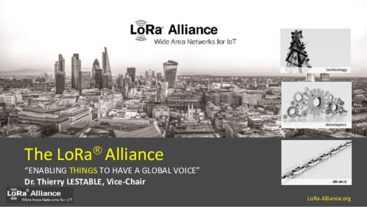 The LoRa Alliance “ENABLING THINGS TO HAVE A GLOBAL VOICE” Dr. Thierry LESTABLE, Vice-Chair   LoRa-Alliance.org